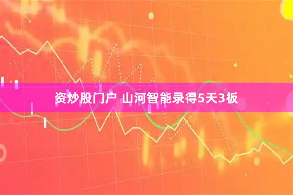 资炒股门户 山河智能录得5天3板