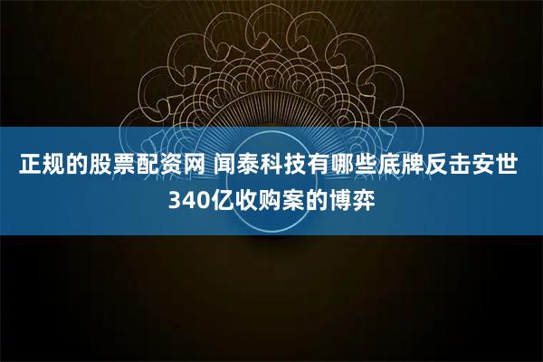 正规的股票配资网 闻泰科技有哪些底牌反击安世 340亿收购案的博弈