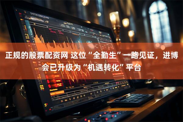 正规的股票配资网 这位“全勤生”一路见证，进博会已升级为“机遇转化”平台
