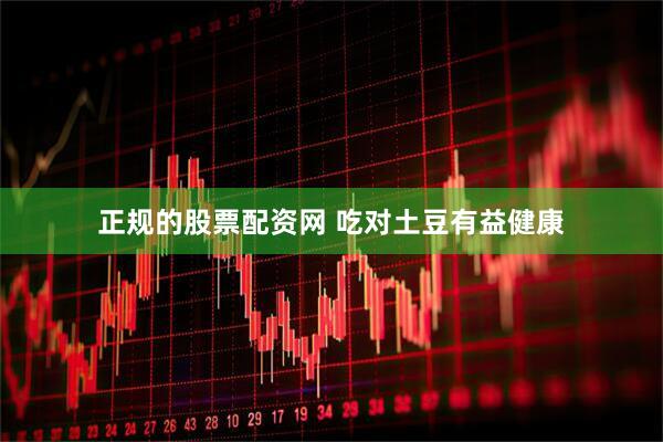 正规的股票配资网 吃对土豆有益健康