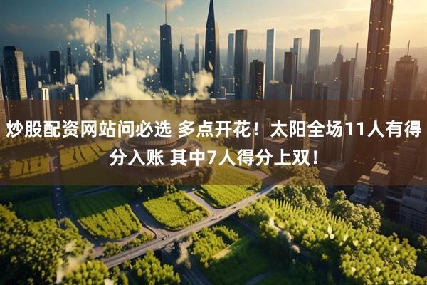 炒股配资网站问必选 多点开花！太阳全场11人有得分入账 其中7人得分上双！