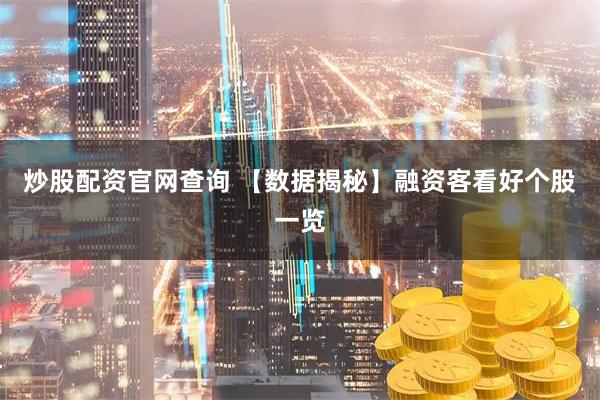 炒股配资官网查询 【数据揭秘】融资客看好个股一览