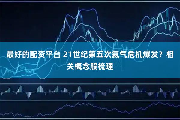 最好的配资平台 21世纪第五次氦气危机爆发？相关概念股梳理